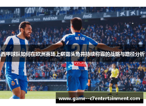西甲球队如何在欧洲赛场上崭露头角并持续称霸的战略与路径分析