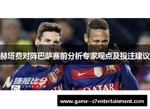 赫塔费对阵巴萨赛前分析专家观点及投注建议