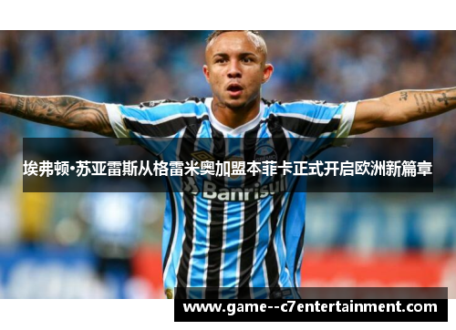 埃弗顿·苏亚雷斯从格雷米奥加盟本菲卡正式开启欧洲新篇章 埃弗顿·苏亚雷斯从格雷米奥加盟本菲卡正式开启欧洲新篇章