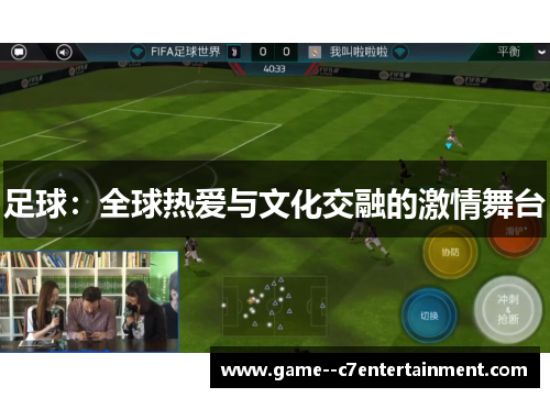 足球:全球热爱与文化交融的激情舞台 足球:全球热爱与文化交融的激情舞台