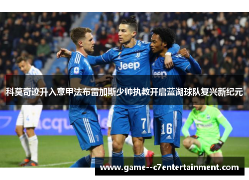 科莫奇迹升入意甲法布雷加斯少帅执教开启蓝湖球队复兴新纪元 科莫奇迹升入意甲法布雷加斯少帅执教开启蓝湖球队复兴新纪元