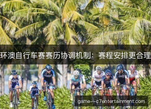环澳自行车赛赛历协调机制：赛程安排更合理